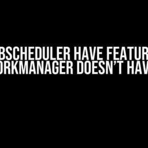 Does JobScheduler Have Features That WorkManager Doesn’t Have?