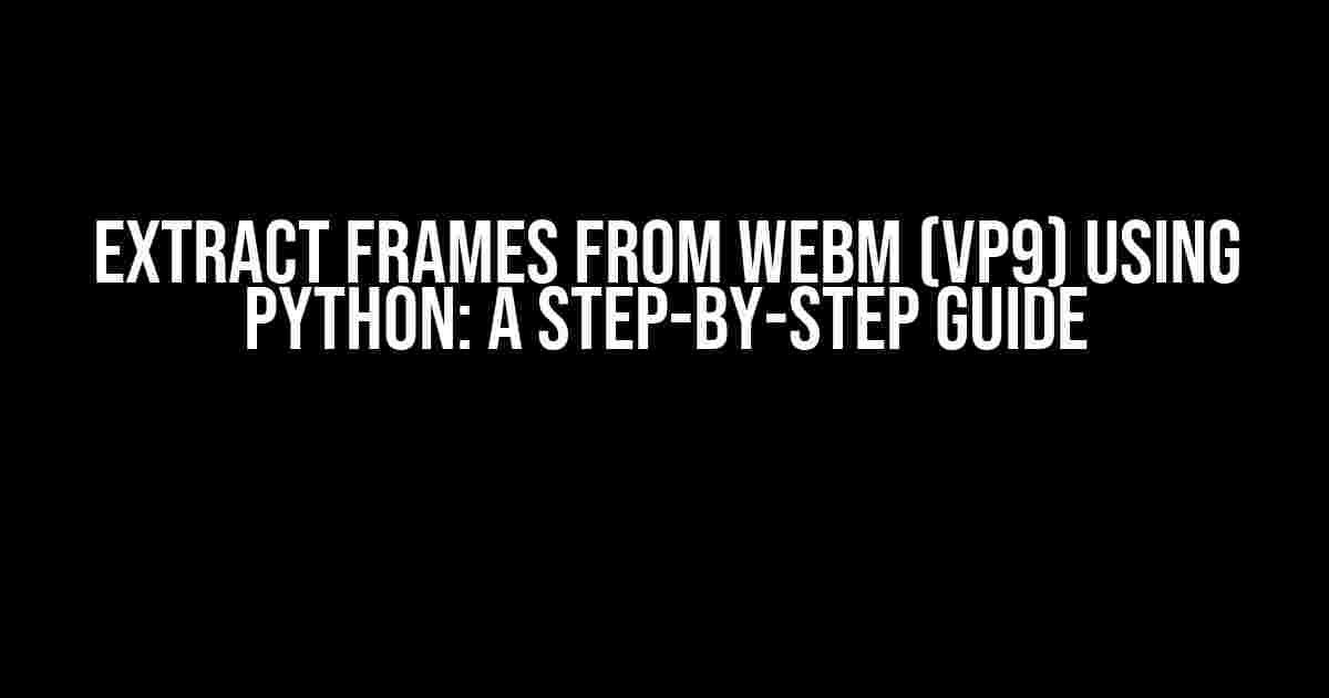 Extract Frames from WEBM (VP9) using Python: A Step-by-Step Guide