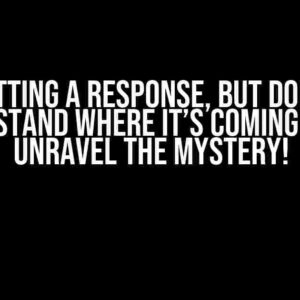 Getting a Response, But Don’t Understand Where It’s Coming From? Unravel the Mystery!