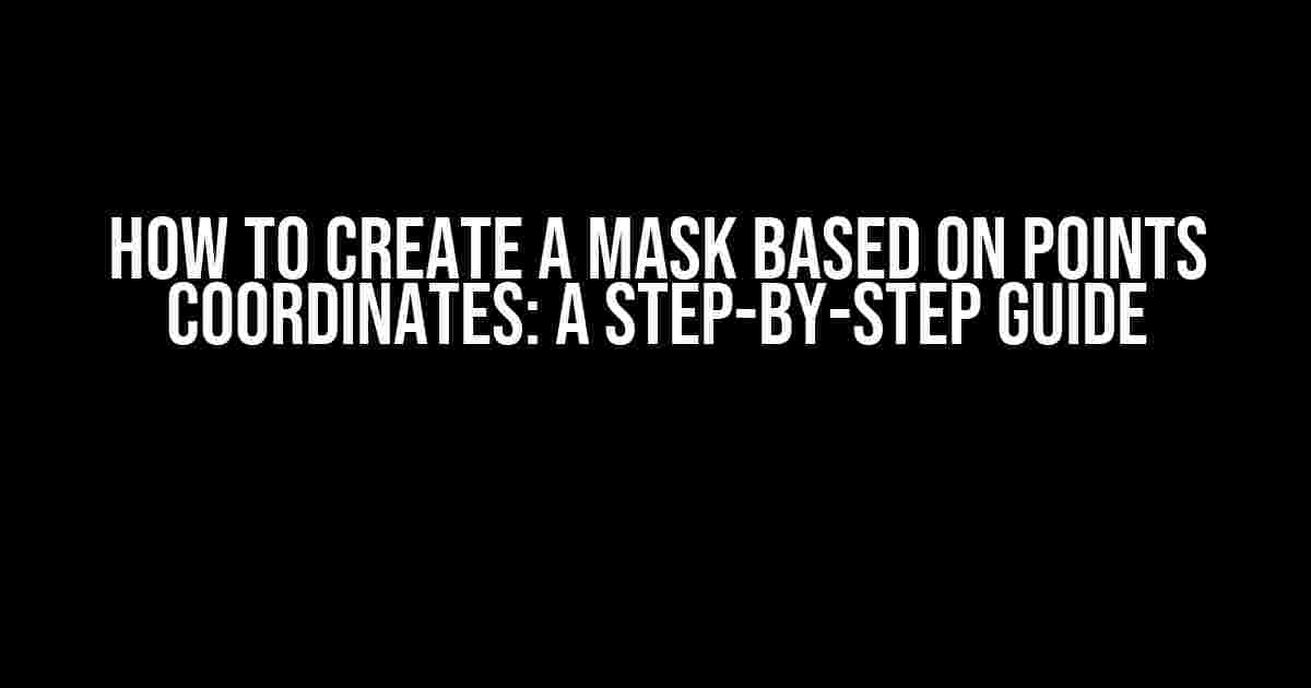 How to Create a Mask Based on Points Coordinates: A Step-by-Step Guide