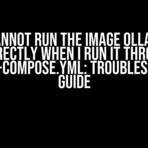 I Cannot Run the Image Ollama Correctly When I Run It Through Docker-Compose.yml: Troubleshooting Guide