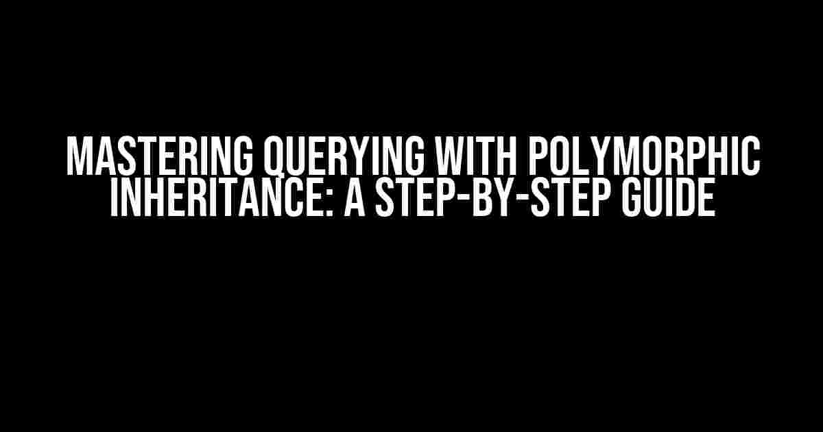 Mastering Querying with Polymorphic Inheritance: A Step-by-Step Guide