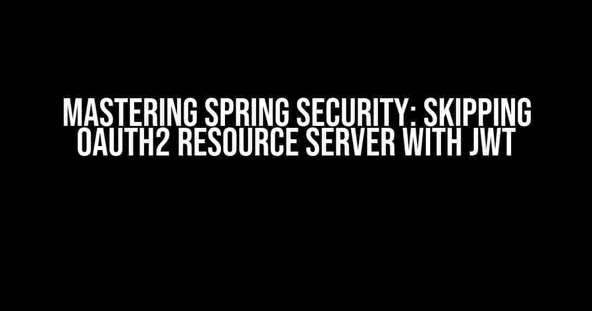 Mastering Spring Security: Skipping OAuth2 Resource Server with JWT