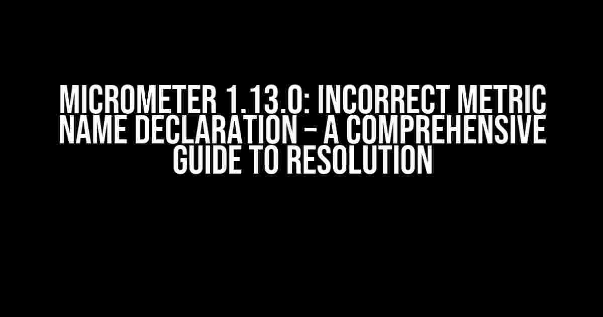 Micrometer 1.13.0: Incorrect Metric Name Declaration – A Comprehensive Guide to Resolution