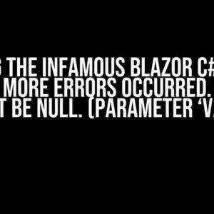 Solving the Infamous Blazor C# Error: One or more errors occurred. (Value cannot be null. (Parameter ‘value’))