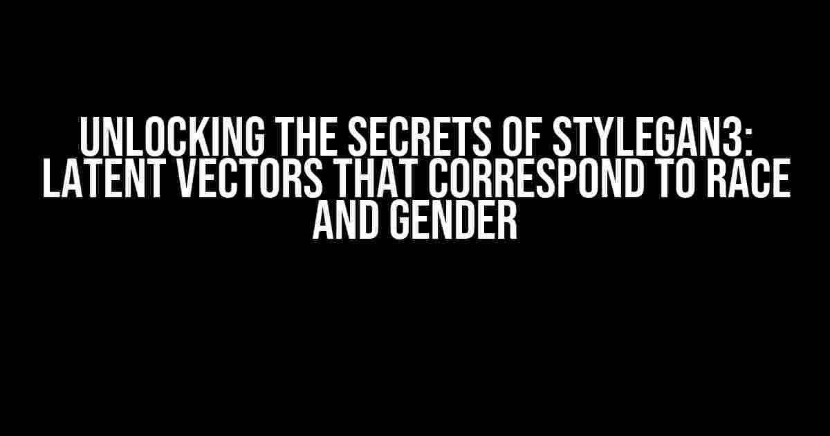 Unlocking the Secrets of StyleGAN3: Latent Vectors that Correspond to Race and Gender